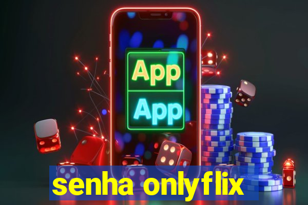 senha onlyflix